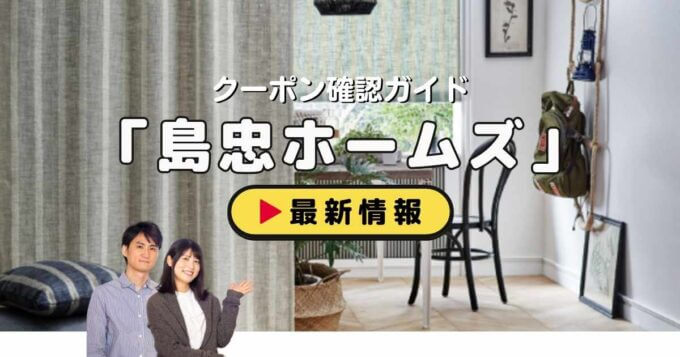 「島忠ホームズ」クーポンお得情報！