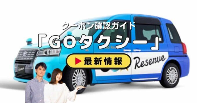 「GOタクシーアプリ」クーポン最新情報！