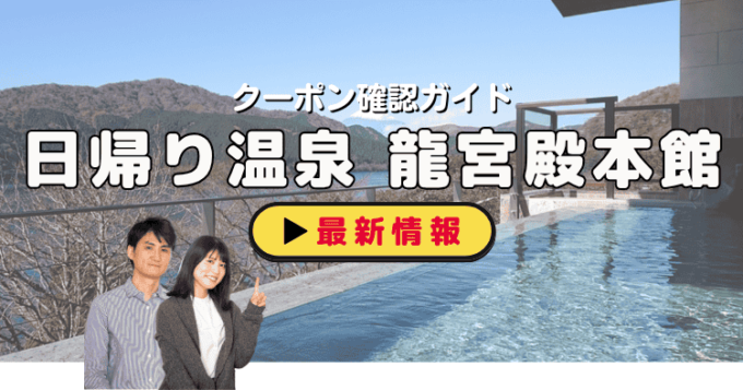「絶景日帰り温泉 龍宮殿本館」クーポンお得情報！