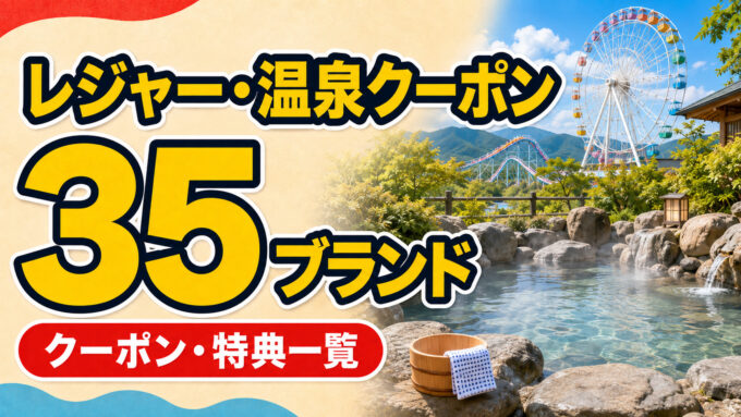 レジャー・温泉クーポン35ブランド｜クーポン・特典一覧